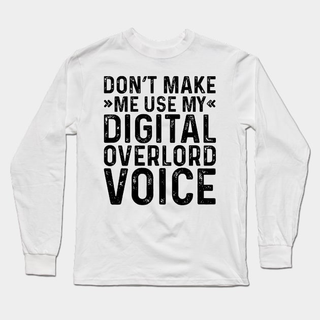 Don't Make Me Use My Digital Overlord Voice Long Sleeve T-Shirt by Saimarts